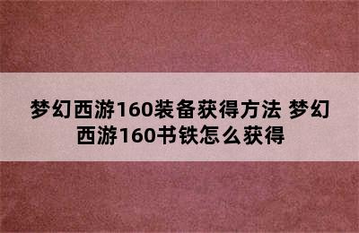 梦幻西游160装备获得方法 梦幻西游160书铁怎么获得